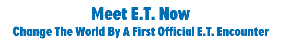 Meet E.T. Now - Change The World By A First Official E.T. Encounter